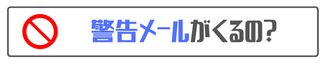 警告メールがくるの?