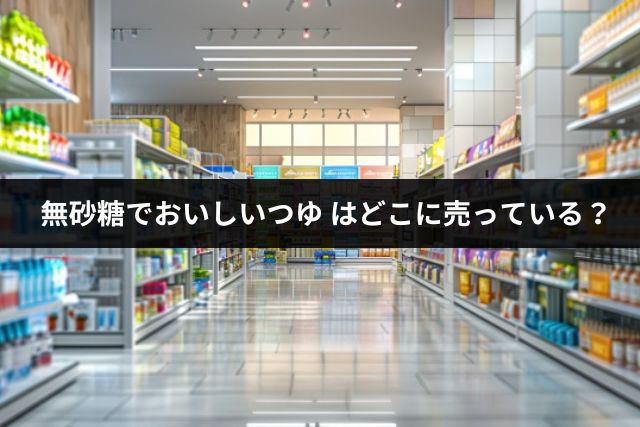 無砂糖でおいしいつゆはどこに売っている？